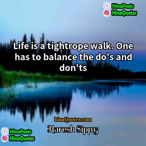Haresh Sippy Quotes | Life is a tightrope walk. One has